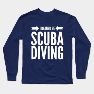 I'D RATHER BE SCUBA DIVING - SCUBA DIVING Long Sleeve T-Shirt